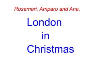 Rosamari, Amparo and Ana.

    London
       in
    Christmas
 