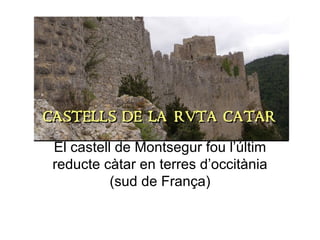 El castell de Montsegur fou l’últim reducte càtar en terres d’occitània (sud de França) 