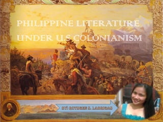 PHILIPPINE LITERATURE
UNDER U.S COLONIANISM
 