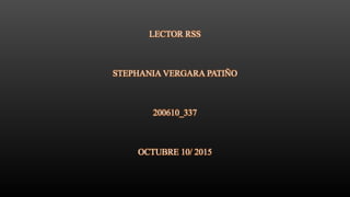 LECTOR RSS
STEPHANIA VERGARA PATIÑO
200610_337
OCTUBRE 10/ 2015
 