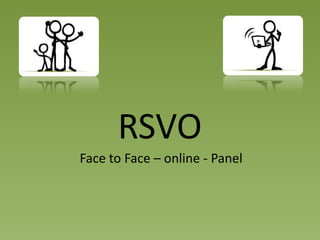 RSVO
Face to Face – online - Panel
 