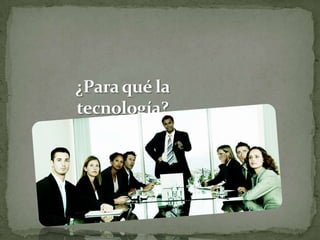 ¿Para qué la tecnología?