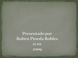 Presentado porRubén Pineda Robles11-022009