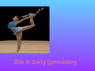 She is doing gymnasting
 