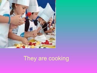 They are cooking
 