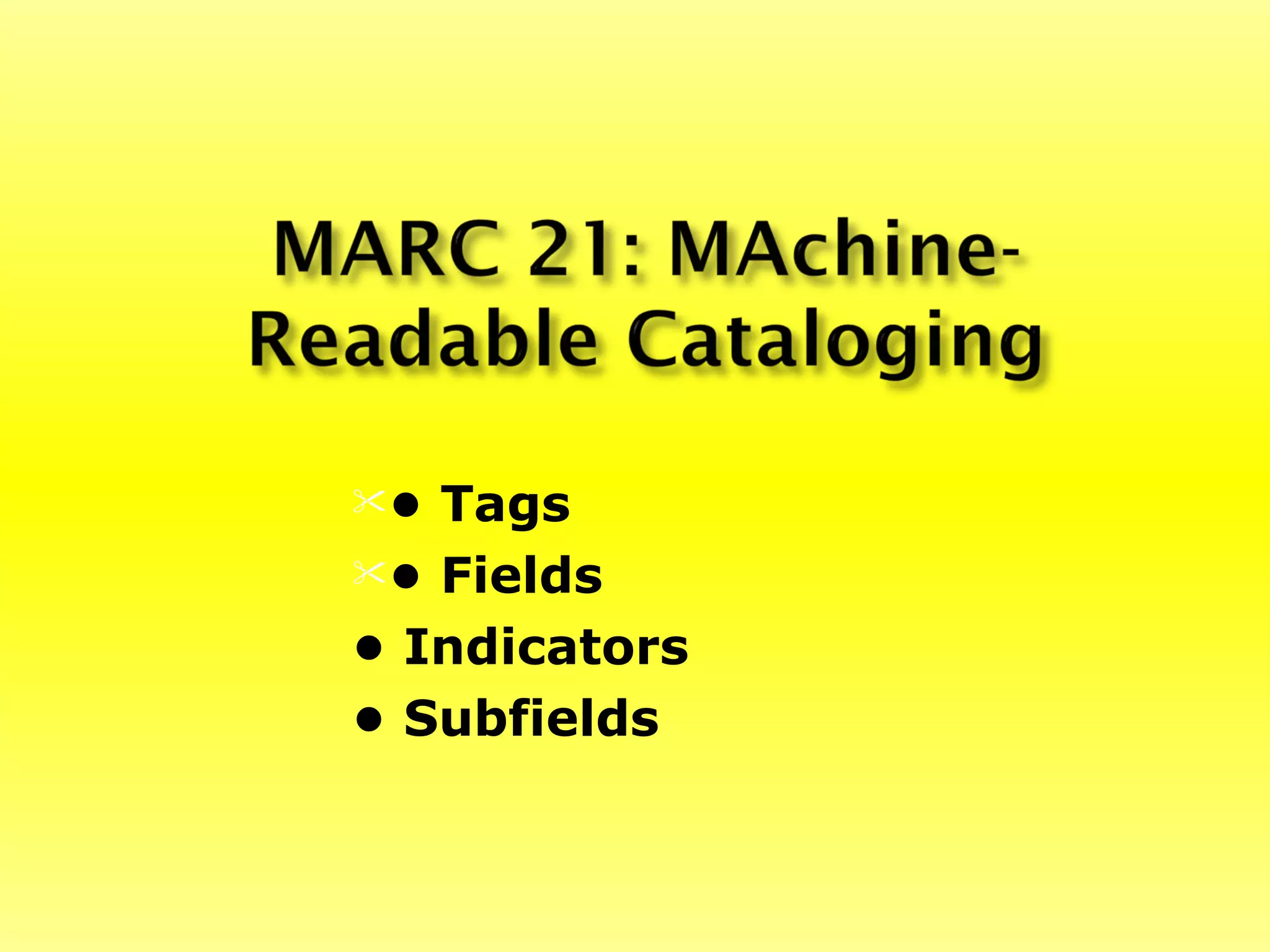 • Tags
• Fields

• Indicators
• Subfields
 