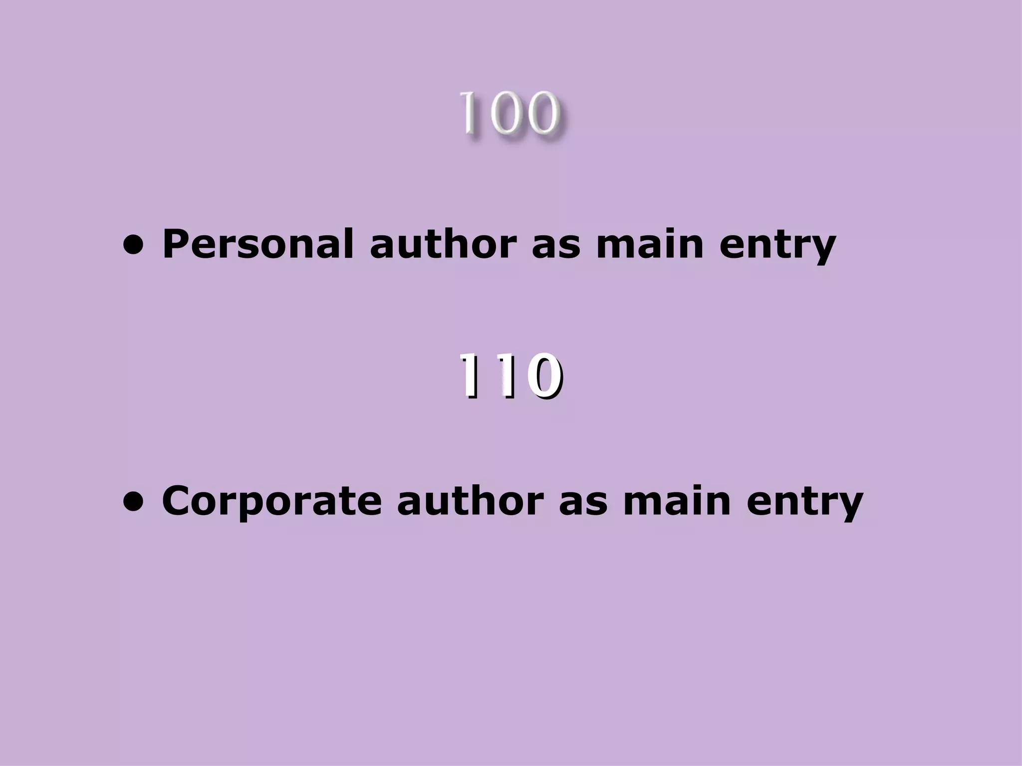 • Personal author as main entry


              110

• Corporate author as main entry
 