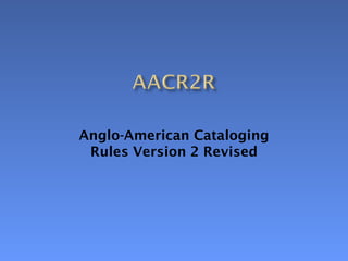 Anglo-American Cataloging
 Rules Version 2 Revised
 