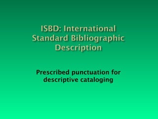 Prescribed punctuation for
  descriptive cataloging
 