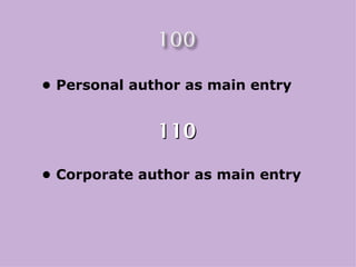• Personal author as main entry


              110

• Corporate author as main entry
 