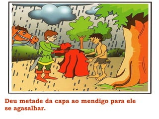 Deu metade da capa ao mendigo para ele se agasalhar. 