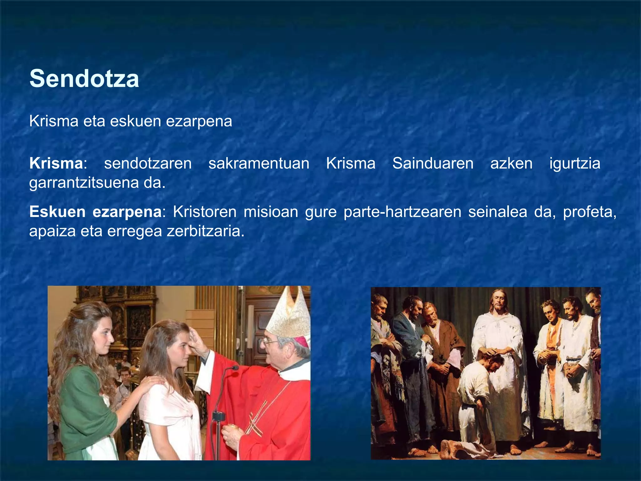 Krisma eta eskuen ezarpena Krisma : sendotzaren sakramentuan Krisma Sainduaren azken igurtzia  garrantzitsuena da. Eskuen ezarpena : Kristoren misioan gure parte-hartzearen seinalea da, profeta, apaiza eta erregea zerbitzaria.  Sendotza 