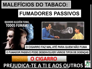 MALEFÍCIOS DO TABACO:
O CIGARRO
PREJUDICA-TE A TI E AOS OUTROS
FUMADORES PASSIVOS
 