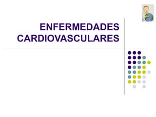ENFERMEDADES
CARDIOVASCULARES
 