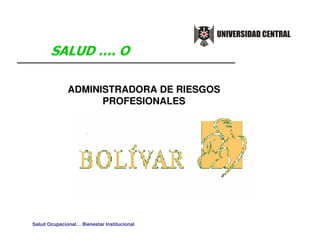 ADMINISTRADORA DE RIESGOS
                    PROFESIONALES




Salud Ocupacional… Bienestar Institucional
 