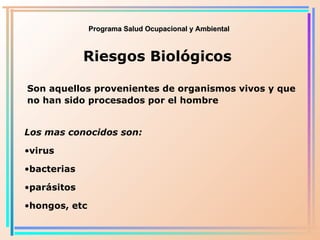 Programa Salud Ocupacional y Ambiental Riesgos Biológicos Son aquellos provenientes de organismos vivos y que no han sido ...