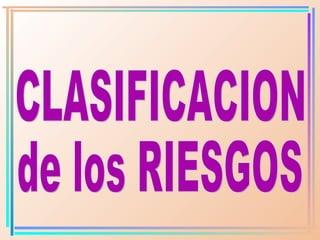 CLASIFICACION  de los RIESGOS 