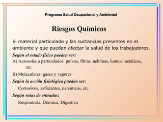 Programa Salud Ocupacional y Ambiental Riesgos Químicos El material particulado y las sustancias presentes en el ambiente ...