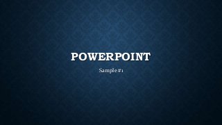 POWERPOINT
Sample #1
 
