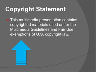 Copyright Statement This multimedia presentation contains copyrighted materials used under the Multimedia Guidelines and Fair Use exemptions of U.S. copyright law.   