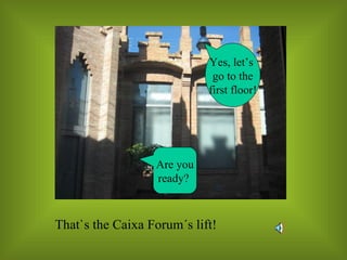 Are you ready?  Yes, let’s  go to the first floor! 