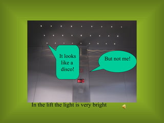 But not me! It looks like a  disco! 