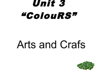 Unit 3
“ColouRS”
Arts and Crafs
 