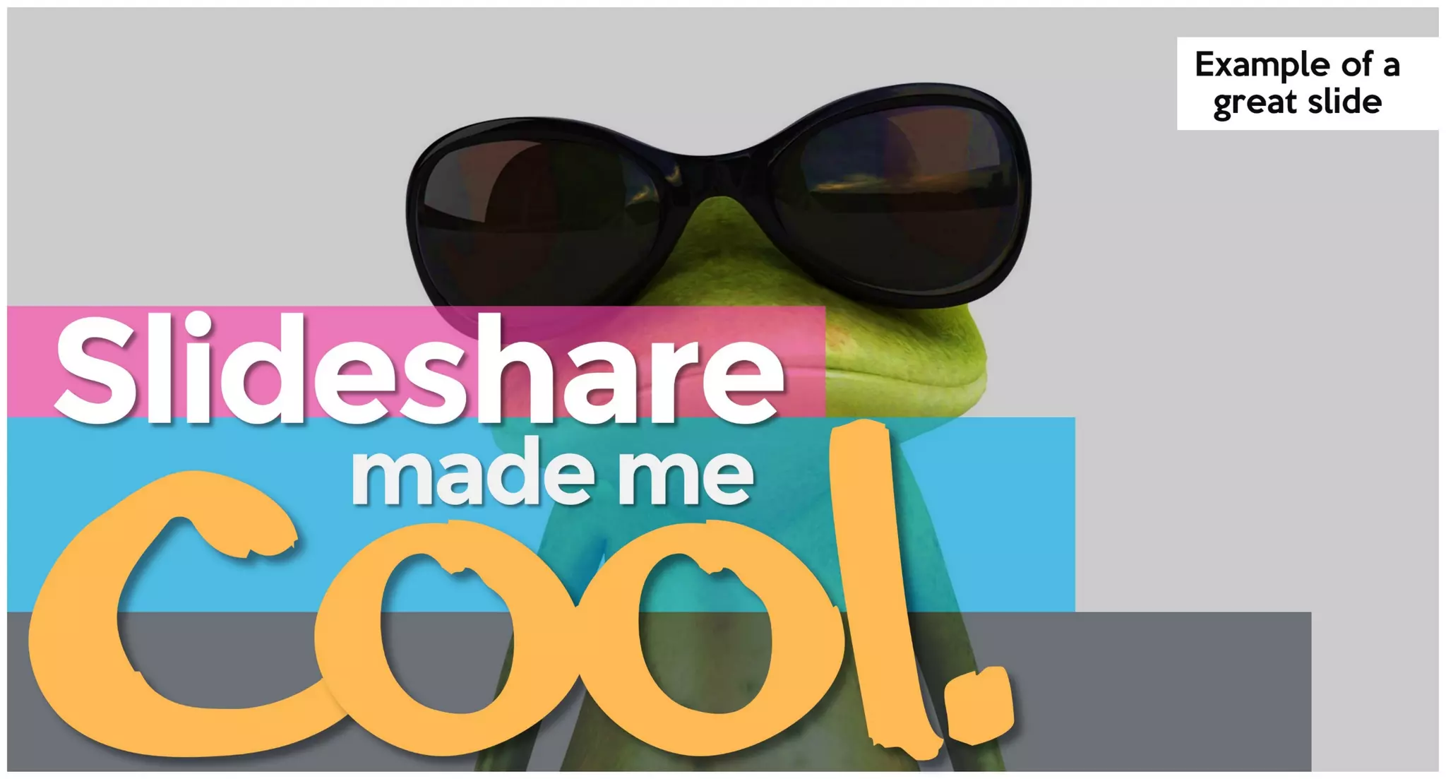Example of a
great slide
Slideshare
made me
 