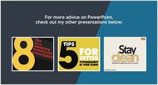 For more advice on PowerPoint,
check out my other presentations below:
 