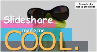 Slideshare
mademe
Example of a
not-so-great slide
 
