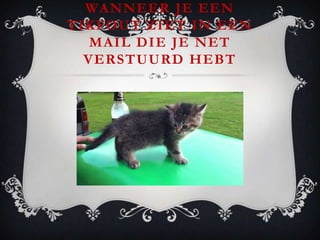 WANNEER JE EEN
TIKFOUT ZIET IN EEN
   MAIL DIE JE NET
  VERSTUURD HEBT
 