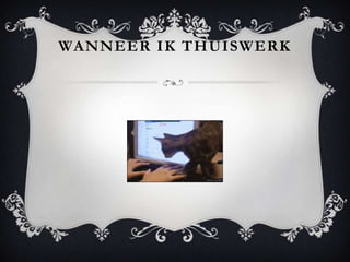 WANNEER IK THUISWERK
 