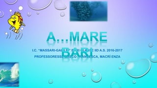 I.C. “MASSARI-GALILEI” BARI CLASSE IID A.S. 2016-2017
PROFESSORESSE GRECO FRANCESCA, MACRÌ ENZA
 
