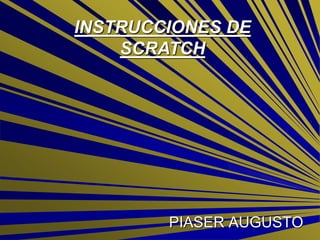 PIASER AUGUSTO
INSTRUCCIONES DE
SCRATCH
 