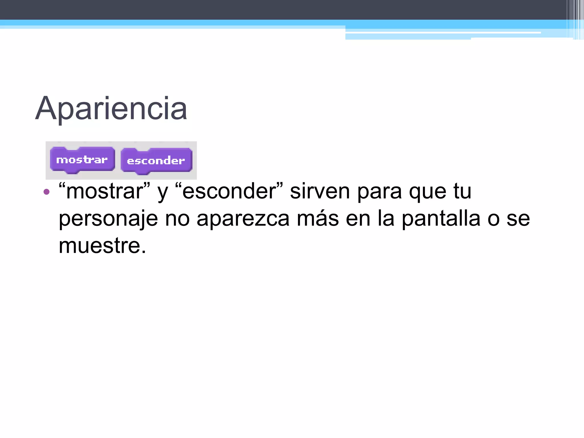 Apariencia
• “mostrar” y “esconder” sirven para que tu
personaje no aparezca más en la pantalla o se
muestre.
 