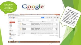 Do you need any
information about
any subject??
Google Alerts will
be a great help!!

 