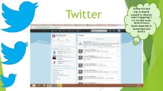 Twitter

Twitter the best
way to express
yourself or discover
what’s happening! I
try to catch some
news of luxury
hotels ...
