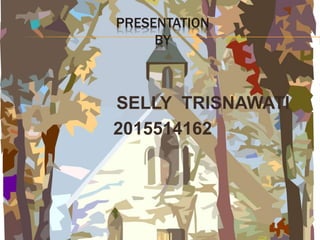 PRESENTATION
BY
SELLY TRISNAWATI
2015514162
 