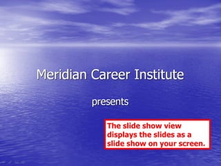 The slide show view displays the slides as a slide show on your screen. 