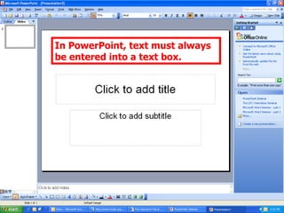 In PowerPoint, text must always be entered into a text box. 