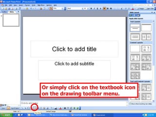 Or simply click on the textbook icon on the drawing toolbar menu. 