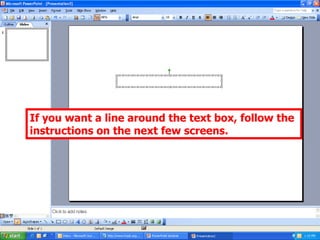 If you want a line around the text box, follow the instructions on the next few screens. 