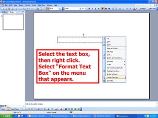 Select the text box, then right click. Select “Format Text Box” on the menu that appears. 