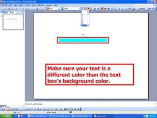 Make sure your text is a different color than the text box’s background color. 