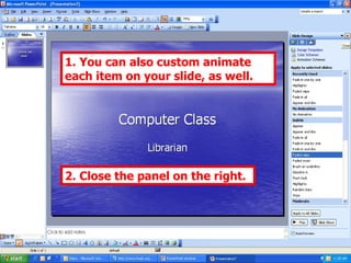 1. You can also custom animate each item on your slide, as well. 2. Close the panel on the right. 