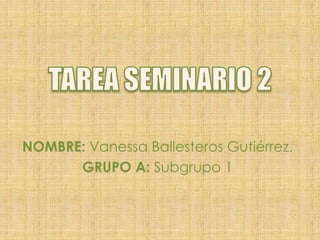 NOMBRE: Vanessa Ballesteros Gutiérrez.
GRUPO A: Subgrupo 1
 