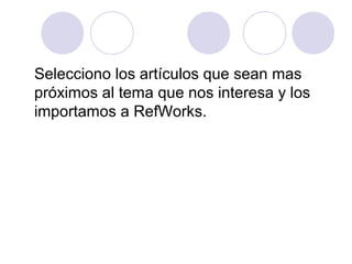 Selecciono los artículos que sean mas
próximos al tema que nos interesa y los
importamos a RefWorks.
 