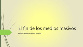 El fin de los medios masivos
Mario Carlón / Carlos A. Scolari
 