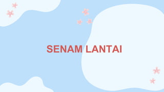 SENAM LANTAI
 