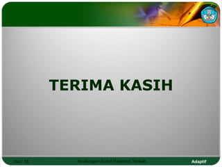 Adaptif
Hal.: 18 Isi dengan Judul Halaman Terkait
TERIMA KASIH
 